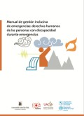 MANUAL DE GESTIÓN INCLUSIVA DE EMERGENCIAS: DERECHOS HUMANOS DE LAS PERSONAS CON DISCAPACIDAD DURANTE EMERGENCIAS