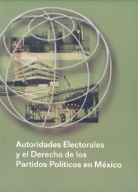 Image of Autoridades electorales y el derecho de los partidos politicos en México