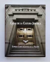 Image of Casas de la Cultura Jurídica : presencia en México de la Suprema Corte de Justicia de la Nación
