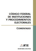 Código federal de instituciones y procedimientos electorales : comentado